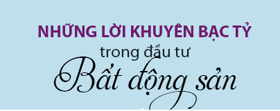 Những lời khuyên đắt giá trong đầu tư bất động sản