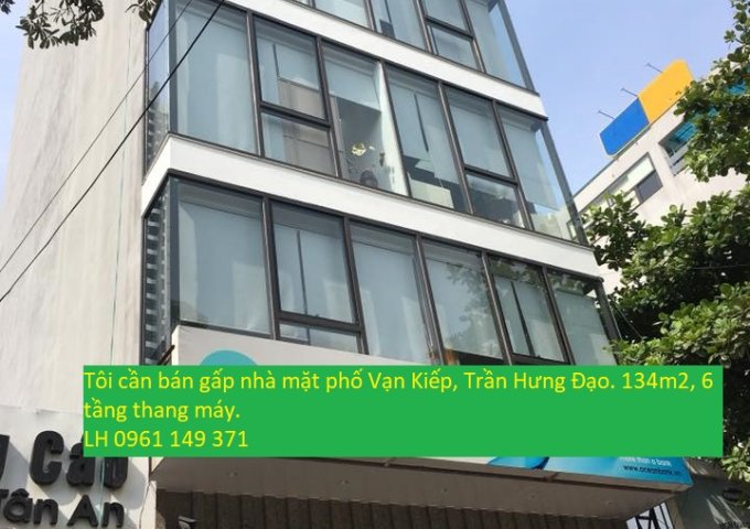 Tôi cần bán gấp nhà mặt phố Vạn Kiếp, Trần Hưng Đạo, 134m2, 6 tầng thang máy