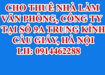 Cho thuê nhà làm văn phòng công ty tại số 9A Trung Kính, Cầu Giấy, Hà Nội.
