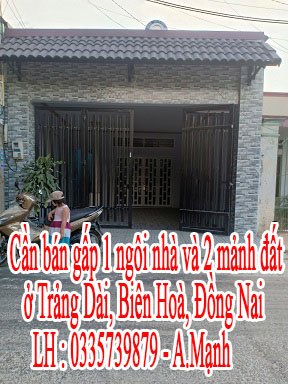 Cần bán gấp 1 ngôi nhà và 2 mảnh đất ở Trảng Dài, Biên Hoà, Đồng Nai LH : 0335 739 879