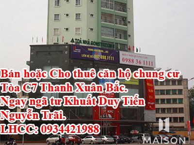 Bán hoặc Cho thuê căn hộ chung cư tòa C7 Thanh Xuân Bắc. Ngay ngã tư Khuất Duy Tiến, Nguyễn Trãi