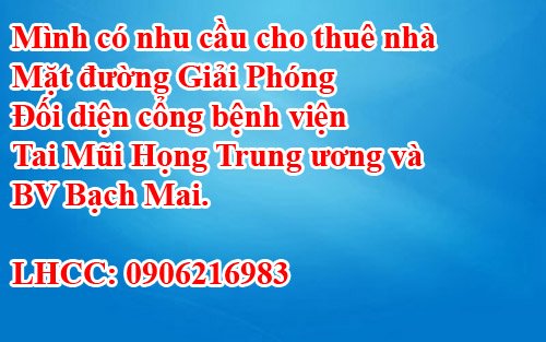 MÌNH CÓ NHU CẦU CHO THUÊ NHÀ MẶT ĐƯỜNG GIẢI PHÓNG ĐỐI DIỆN CỔNG BỆNH VIỆN TAI MŨI HỌNG TRUNG ƯƠNG VÀ BV BẠCH MAI