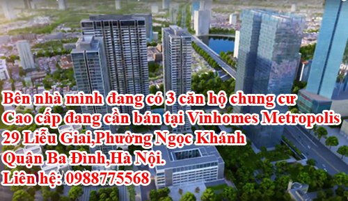 Bên nhà mình đang có 3 căn hộ chung cư cao cấp đang cần bán tại Vinhomes Metropolis 29 Liễu Giai