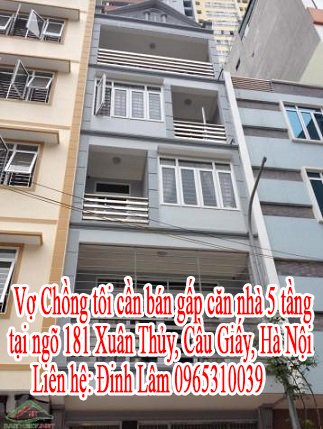 Vợ Chồng tôi cần bán gấp căn nhà 5 tầng tại ngõ 181 Xuân Thủy, Cầu Giấy, Hà Nội. LH: 0965310039