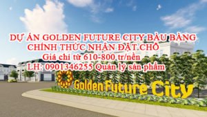 DỰ ÁN GOLDEN FUTURE CITY BÀU BÀNG CHÍNH THỨC NHẬN ĐẶT CHỖ . LH 0901346255