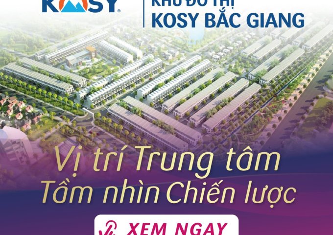 Đầu tư đất tỉnh sinh lời cao chỉ có thể là dự án Kosy Bắc Giang
