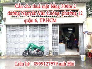 Cần cho thuê mặt bằng diện tích : 300m 2 đường Nguyễn Văn Luông, quận 6, TP.HCM