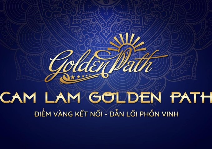 ĐẦU TƯ VÀO CAM LÂM GOLDEN PATH - BÂY GIỜ HOẶC KHÔNG BAO GIỜ
