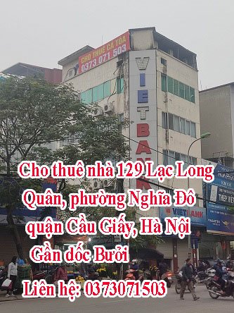 Cho thuê nhà 129 Lạc Long Quân, phường Nghĩa Đô, quận Cầu Giấy,  Hà Nội (Gần Bưởi)