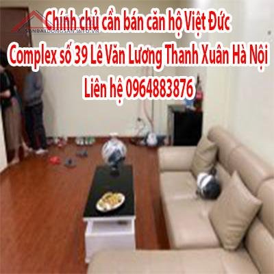 Chính chủ cần bán căn hộ Việt Đức Complex, số 39 Lê Văn Lương Thanh Xuân, Hà Nội.