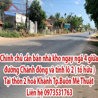 Chính chủ cần bán nhà kho ngay ngã 4 giữa đường Chánh đông và tỉnh lô 2 ( tố hữu ). Tại thôn 2 hoà Khánh , Tp.Bmt.
