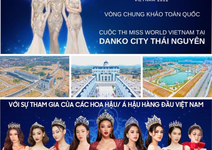 Chính thức mở bán phân khu TRIỆU ĐÔ tại  DANKO CITY nơi tổ chứ cuộc thi hoa hậu MissWorld 2022 tại Thái Nguyên