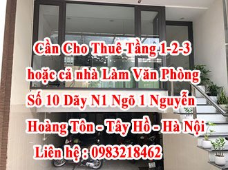 Chính Chủ Cần Cho Thuê Tầng 1-2-3  hoặc cả nhà Làm Văn Phòng Số 10 Dãy N1 Ngõ 1 Nguyễn Hoàng Tôn - Tây Hồ - Hà Nội