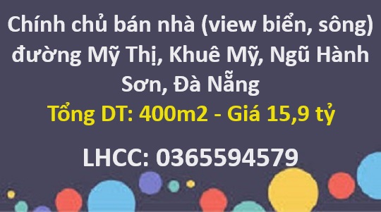 ⭐Chính chủ bán nhà (view biển, sông) đường Mỹ Thị, Khuê Mỹ, Ngũ Hành Sơn; 15,9 tỷ; 0365594579