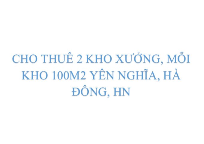 CHO THUÊ 2 KHO XƯỞNG, 1 NHÀ CẤP 4 TẠI YÊN NGHĨA, HÀ ĐÔNG, HN